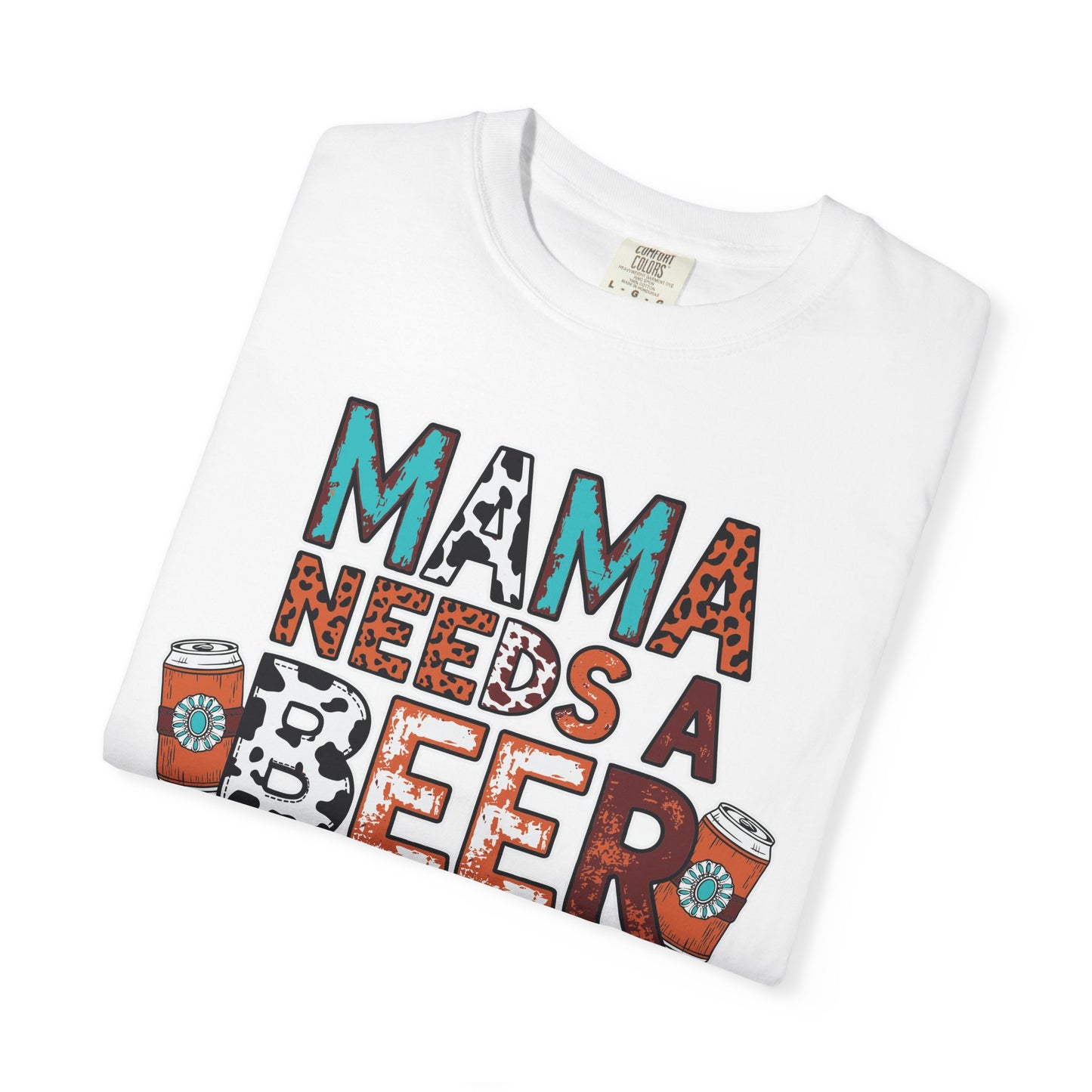 Mama Needs a Beer T-Shirt, Garment-Dyed Tee for Relaxed Days, Perfect Gift for Moms, Casual Wear, Fun Night Out