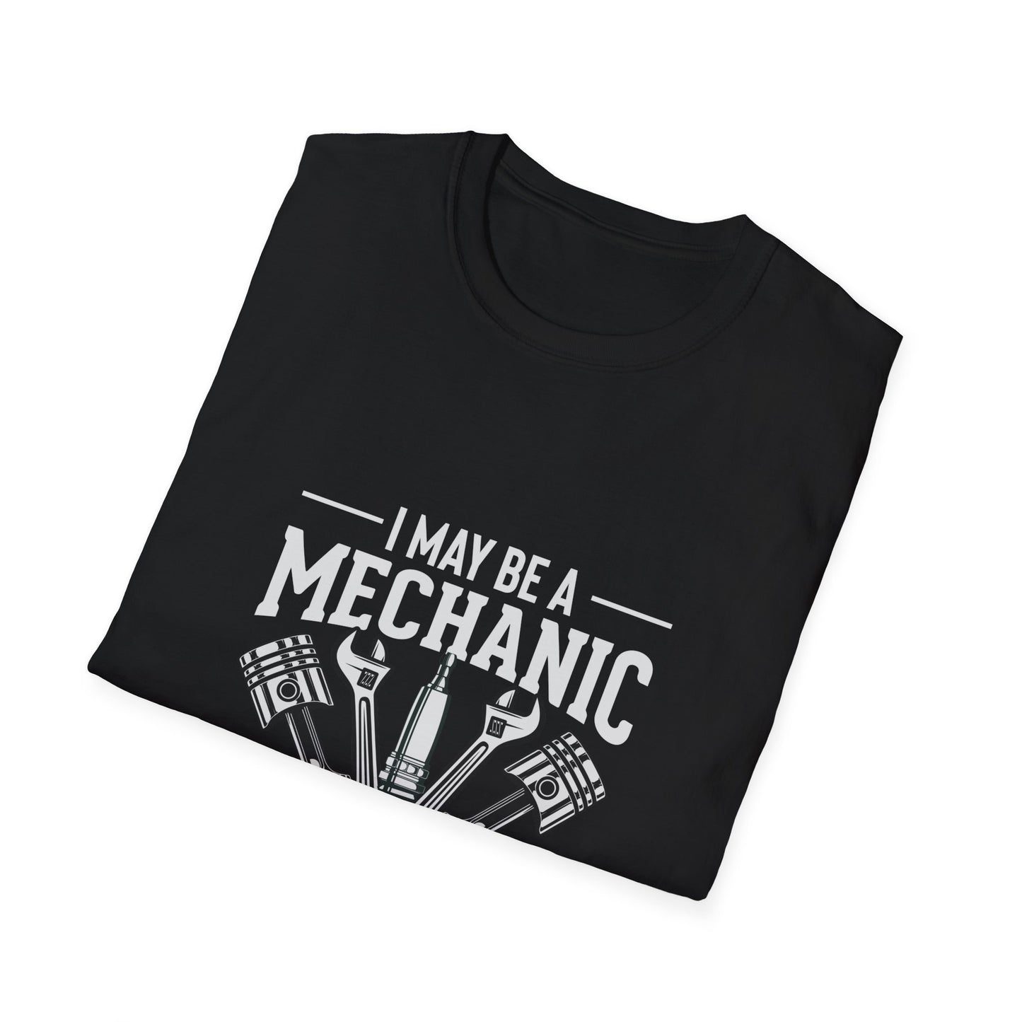 I may be a mechanic - Softstyle T-Shirt