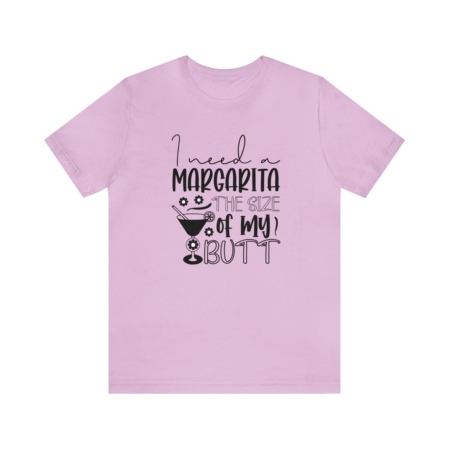 I need a Margarita the size of my Butt - Jersey Short Sleeve T-Shirt